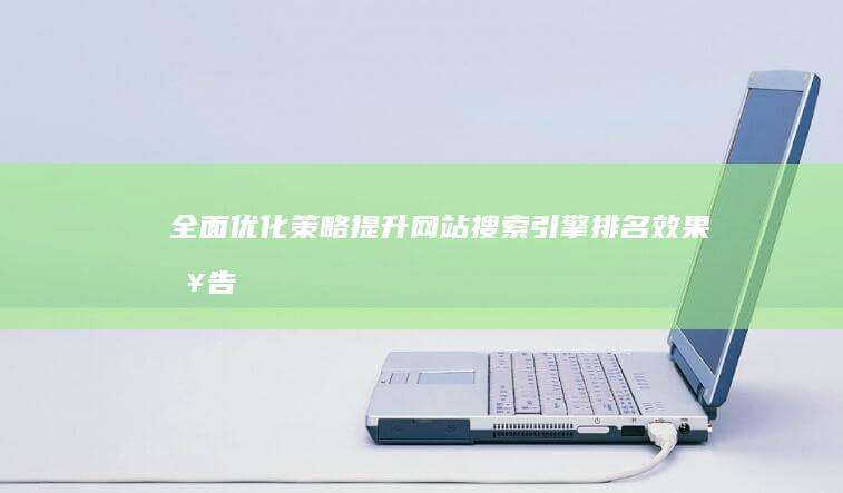 全面优化策略：提升网站搜索引擎排名效果报告